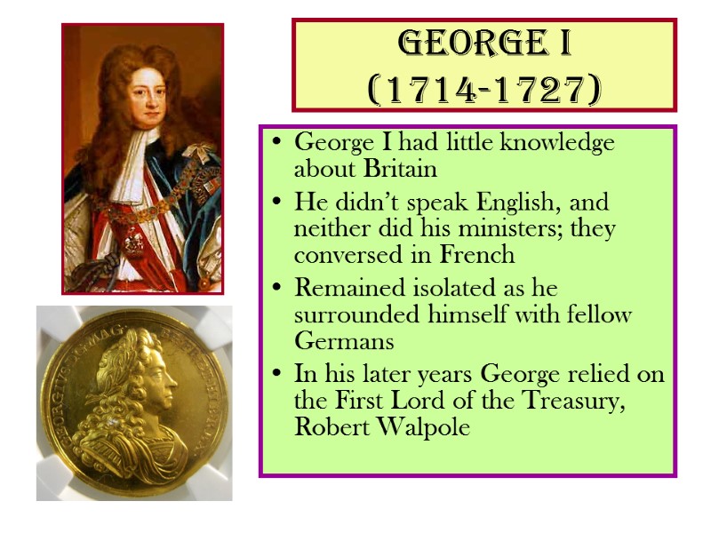 George I  (1714-1727) George I had little knowledge about Britain He didn’t speak